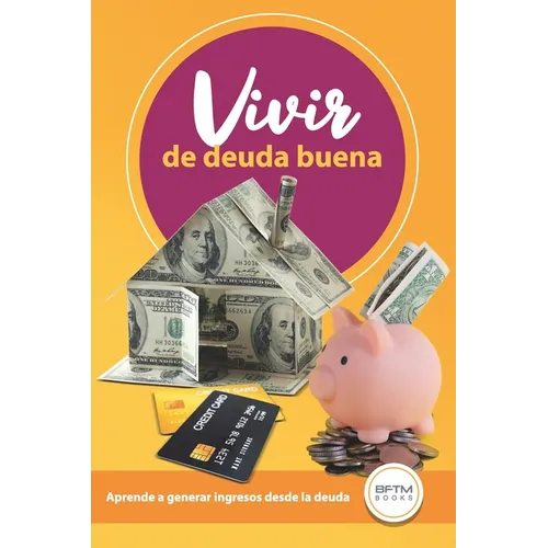 Vivir de Deuda Buena: Aprende a Generar Ingresos Desde La Deuda - Paperback