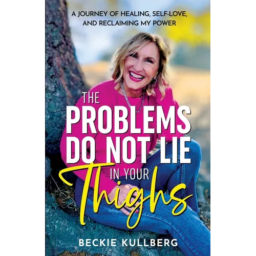 The Problems Do Not Lie in Your Thighs: A Journey of Healing, Self-Love, and Reclaiming My Power - Paperback