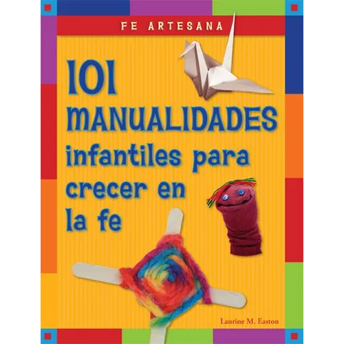 Fe Artesana: 101 Manualidades Infantiles Para Crecer En La Fe - Paperback