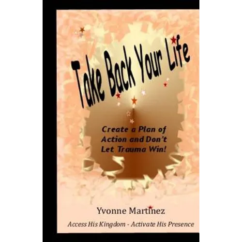 Take Back Your Life: Create a Plan of action and Don't Let Trauma Win! - Paperback