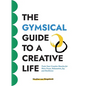 The GYMSICAL Guide to a Creative Life: Train your creative muscles for more focus, relaxation, joy and resilience - Paperback