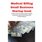 Medical Billing Small Business Startup book: Secrets to discount startup business supplies, fundraising & expert home business plan - Paperback