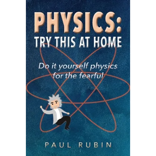 Physics: Try This at Home: Do it yourself physics for the fearful - Paperback