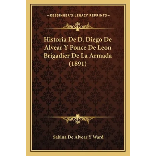Historia De D. Diego De Alvear Y Ponce De Leon Brigadier De La Armada (1891) - Paperback