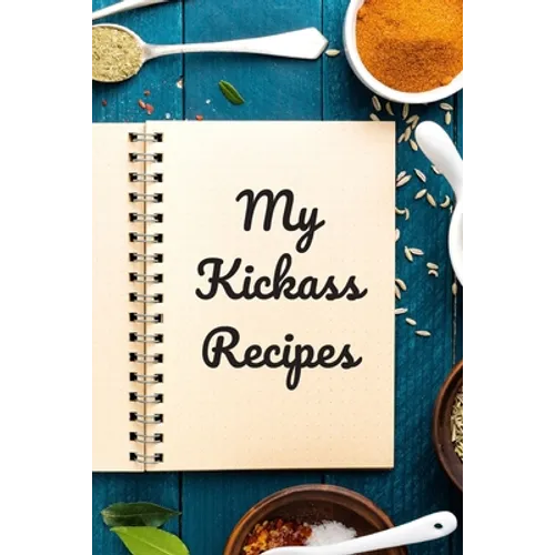 My Kickass Recipes: An easy way to create your very own kickass recipe cookbook with your favorite or created recipes an 6"x9" 125 writabl - Paperback