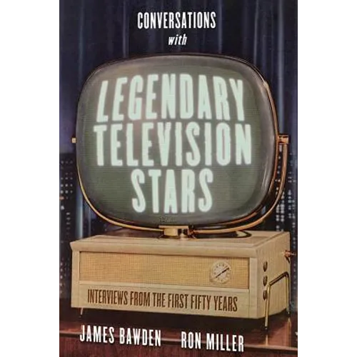 Conversations with Legendary Television Stars: Interviews from the First Fifty Years - Hardcover