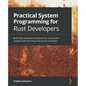 Practical System programming for Rust developers: Build fast and secure software for Linux/Unix systems with the help of practical examples - Paperback