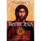 Tantric Jesus: The Erotic Heart of Early Christianity - Paperback
