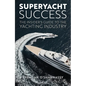 Superyacht Success: The Insider's Guide to the Yachting Industry - Hardcover
