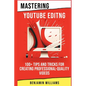 Mastering Video Editing: 100+ Tips and Tricks for Creating Professional-Quality Videos - Paperback