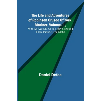 The Life and Adventures of Robinson Crusoe Of York, Mariner, Vol. 1, With An Account Of His Travels Round Three Parts Of The Globe - Paperback