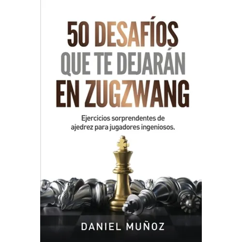 50 desafíos que te dejarán en zugzwang: Ejercicios sorprendentes de ajedrez para jugadores ingeniosos - Paperback