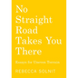 No Straight Road Takes You There: Essays for Uneven Terrain - Paperback