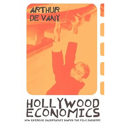 Hollywood Economics: How Extreme Uncertainty Shapes the Film Industry - Paperback