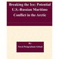 Breaking the Ice: Potential U.S.-Russian Maritime Conflict in the Arctic - Paperback