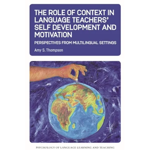 The Role of Context in Language Teachers' Self Development and Motivation: Perspectives from Multilingual Settings - Paperback