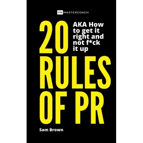 20 Rules of PR AKA - How to get it right and not f**k it up - Paperback
