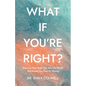 What If You're Right? - Paperback