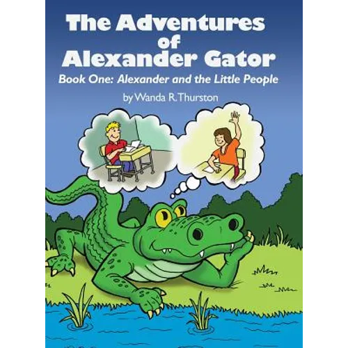 The Adventures of Alexander Gator: Book One: Alexander and the Little People - Hardcover