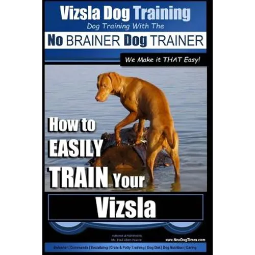 Vizsla Dog Training Dog Training with the No BRAINER Dog TRAINER We Make it THAT Easy!: How to EASILY TRAIN Your Vizsla - Paperback