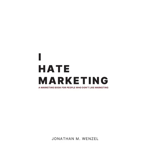 I Hate Marketing: A marketing book for people who don't like marketing. - Hardcover