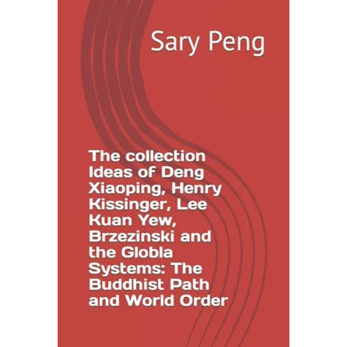 The collection Ideas of Deng Xiaoping, Henry Kissinger, Lee Kuan Yew, Brzezinski and the Globla Systems: The Buddhist Path and World Order - Paperback