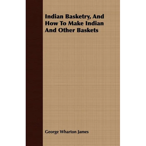 Indian Basketry, And How To Make Indian And Other Baskets - Paperback