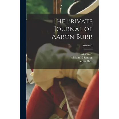 The Private Journal of Aaron Burr; Volume 2 - Paperback