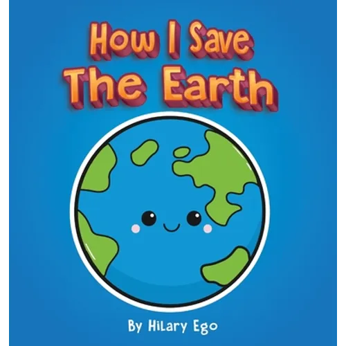 How I Save the Earth - Hardcover