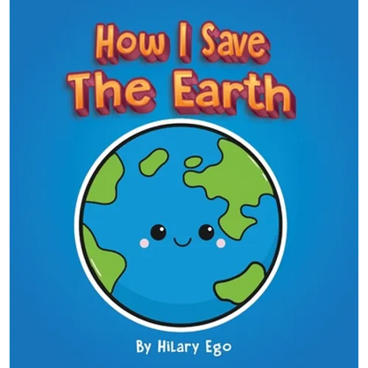 How I Save the Earth - Hardcover