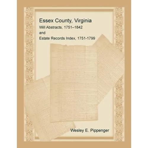 Essex County, Virginia Will Abstracts, 1751-1842 and Estate Records Index, 1751-1799 - Paperback