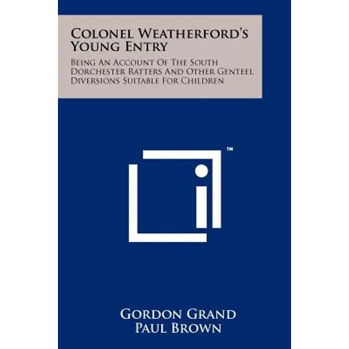 Colonel Weatherford's Young Entry: Being an Account of the South Dorchester Ratters and Other Genteel Diversions Suitable for Children - Paperback