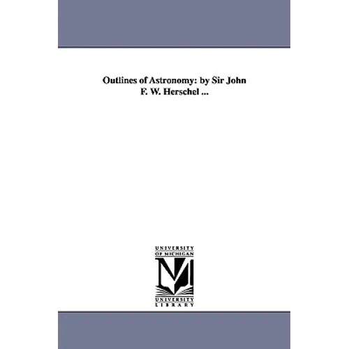 Outlines of Astronomy: by Sir John F. W. Herschel ... - Paperback