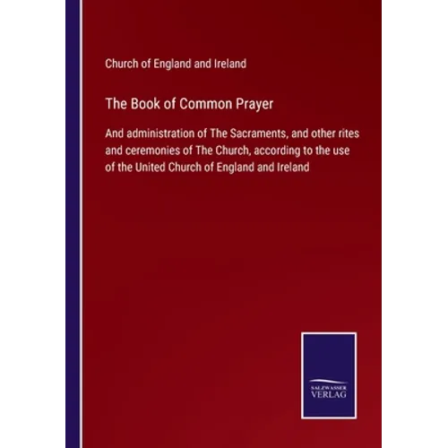 The Book of Common Prayer: And administration of The Sacraments, and other rites and ceremonies of The Church, according to the use of the United - Paperback