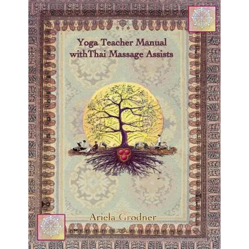 Yoga Teacher Manual with Thai Massage Assists: Thai Massage is rooted in Yoga and Ayurveda. In this book we will explore how to apply this touch to he - Paperback