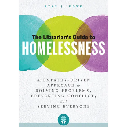 The Librarian's Guide to Homelessness: An Empathy-Driven Approach to Solving Problems, Preventing Conflict, and Serving Everyone - Paperback