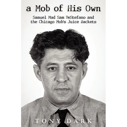 A Mob of His Own: Mad Sam DeStefano and the Chicago Mob's Juice Rackets - Paperback