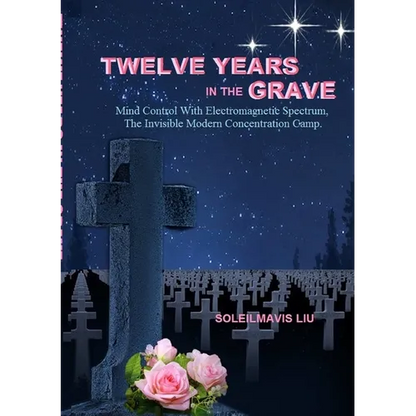 Twelve Years in the Grave - Mind Control with Electromagnetic Spectrums, the Invisible Modern Concentration Camp. - Paperback
