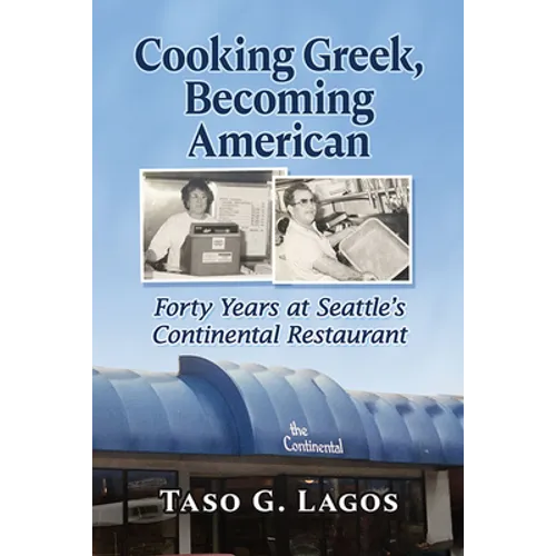 Cooking Greek, Becoming American: Forty Years at Seattle's Continental Restaurant - Paperback