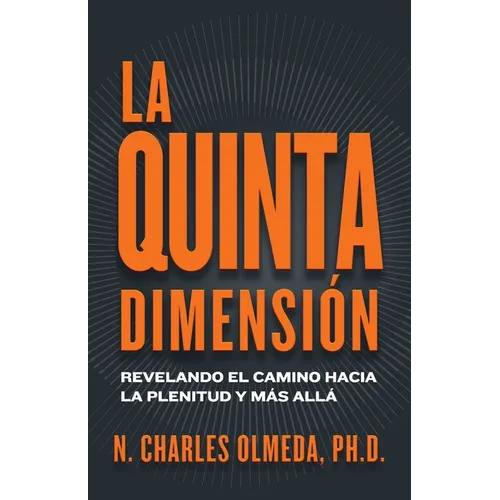 La Quinta Dimensión: Revelando el camino hacia la plenitud y más allá - Paperback