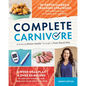 Complete Carnivore: Achieving Better Health Through a Meat-Based Diet - Paperback