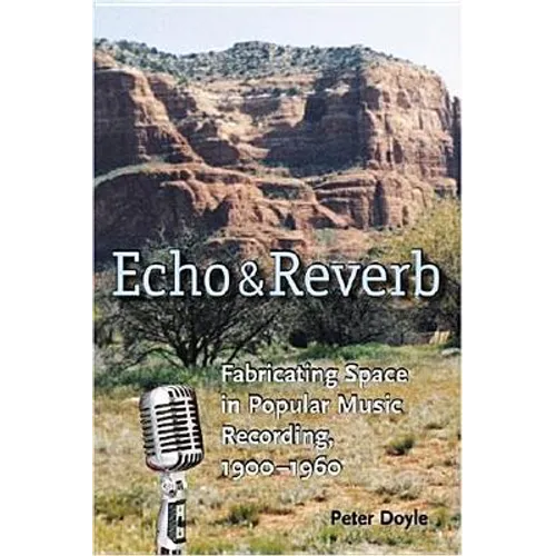 Echo and Reverb: Fabricating Space in Popular Music Recording, 1900-1960 - Paperback