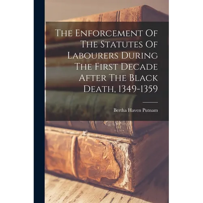 The Enforcement Of The Statutes Of Labourers During The First Decade After The Black Death, 1349-1359 - Paperback