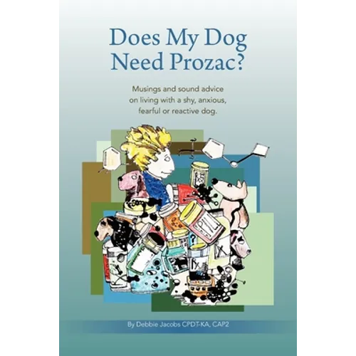 Does My Dog Need Prozac?: Musings and sound advice on living with a shy, anxious, fearful or reactive dog - Paperback