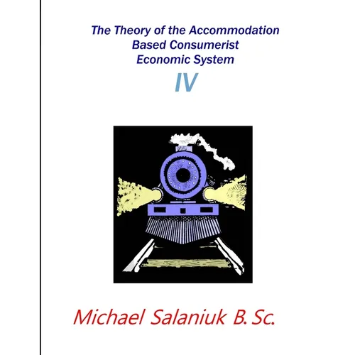 The Theory of the Accommodation Based Consumerist Economic System IV - Paperback