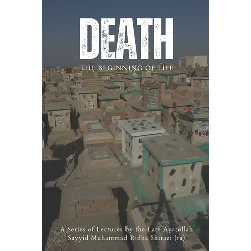 Death: The Beginning of Life: A series of lectures from Ayatollah Sayyid Muhammad Ridha Shirazi - Paperback
