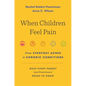 When Children Feel Pain: From Everyday Aches to Chronic Conditions - Hardcover