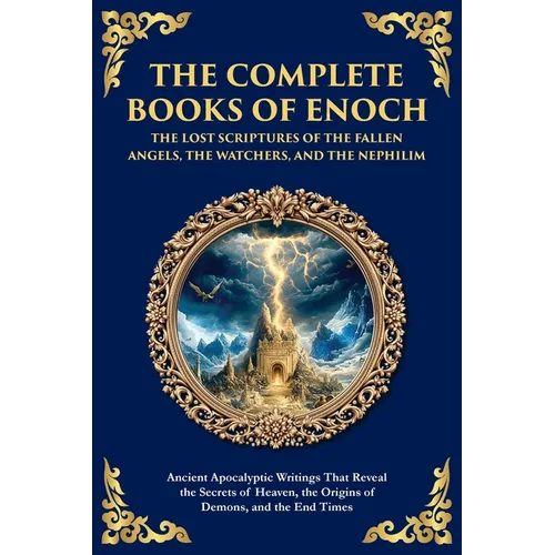 The Complete Books of Enoch - The Lost Scriptures of the Fallen Angels, the Watchers, and the Nephilim: Ancient Apocalyptic Writings That Reveal the S - Paperback