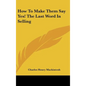 How to Make Them Say Yes! the Last Word in Selling - Hardcover