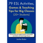 79 ESL Activities, Games & Teaching Tips for Big Classes (20+ Students): For Teenagers and Adults - Paperback